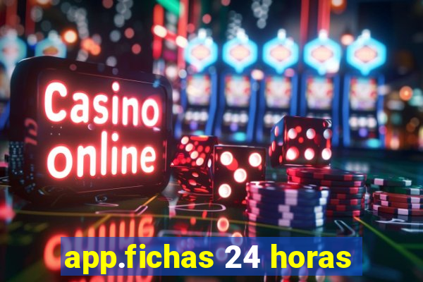 app.fichas 24 horas