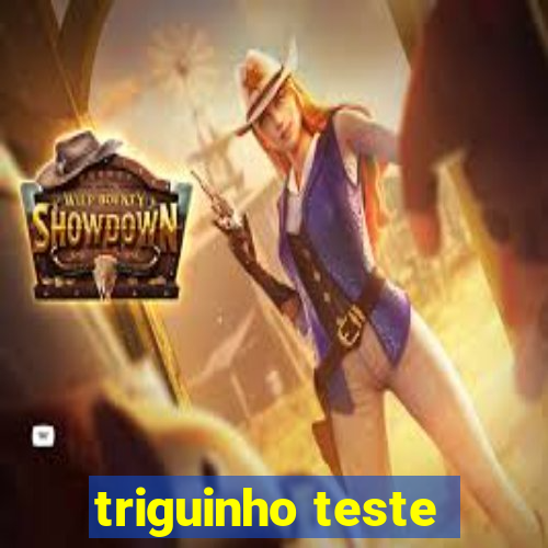 triguinho teste