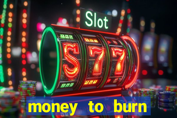 money to burn system pt br