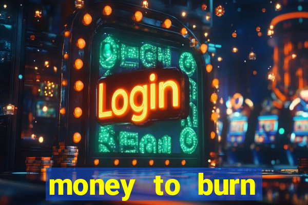 money to burn system pt br