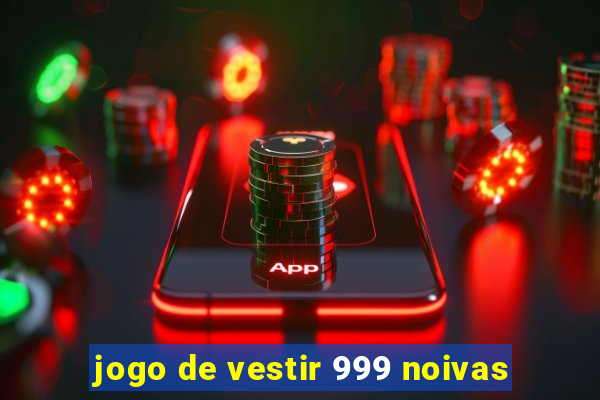 jogo de vestir 999 noivas