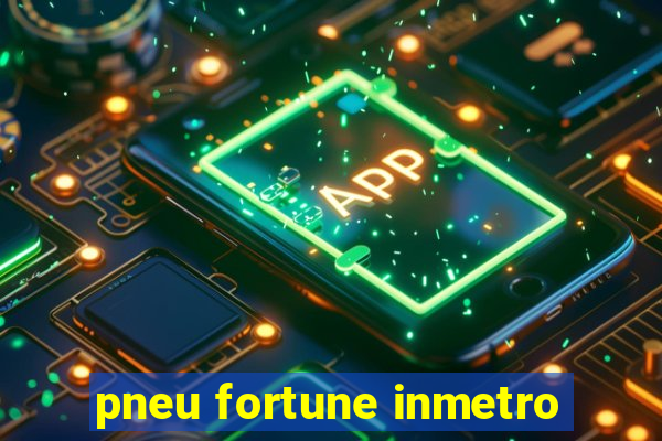 pneu fortune inmetro