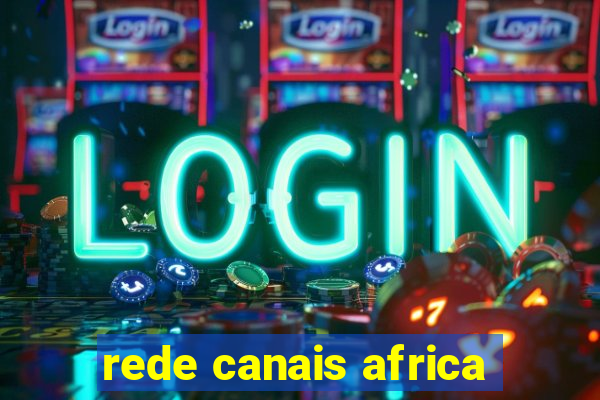 rede canais africa