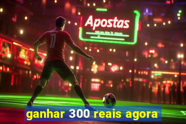 ganhar 300 reais agora