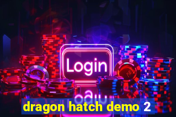 dragon hatch demo 2