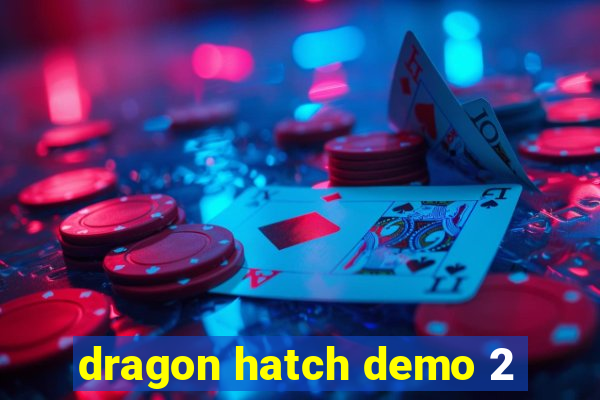 dragon hatch demo 2