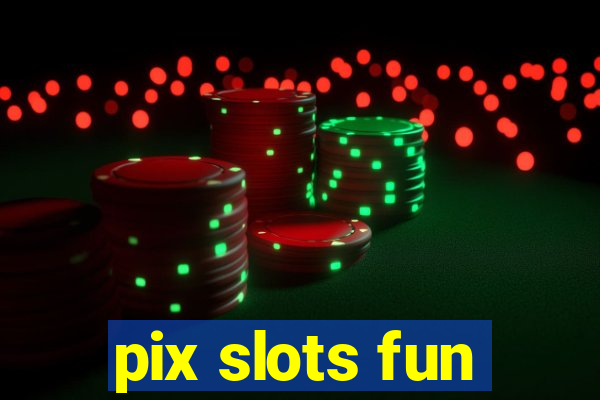 pix slots fun