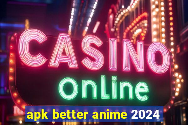 apk better anime 2024