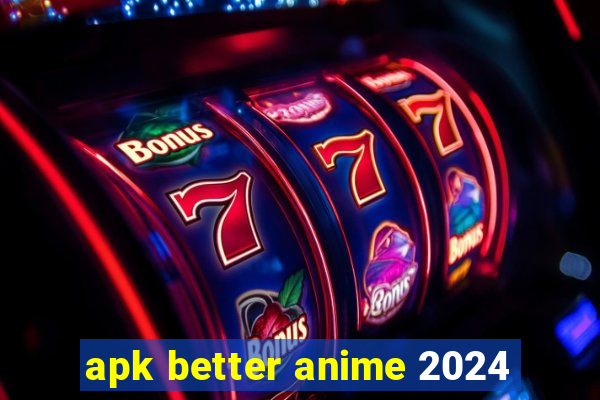 apk better anime 2024