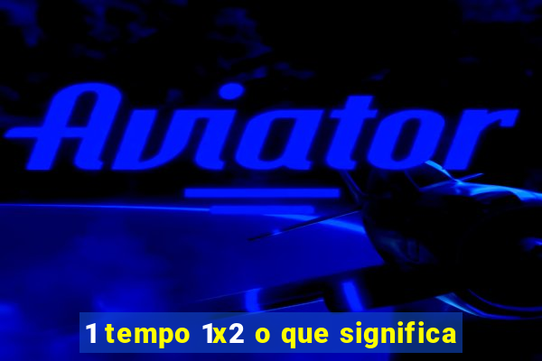 1 tempo 1x2 o que significa