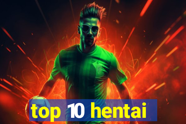 top 10 hentai