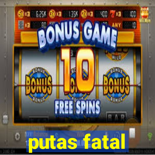 putas fatal