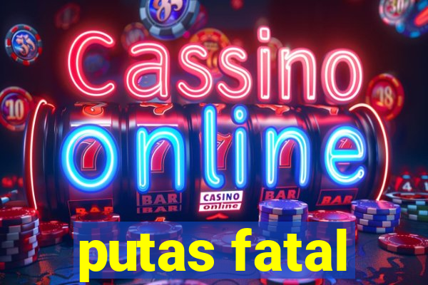 putas fatal