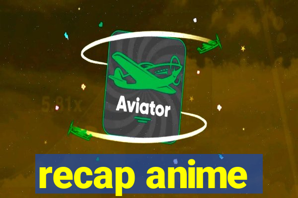 recap anime