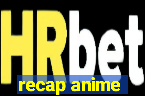 recap anime