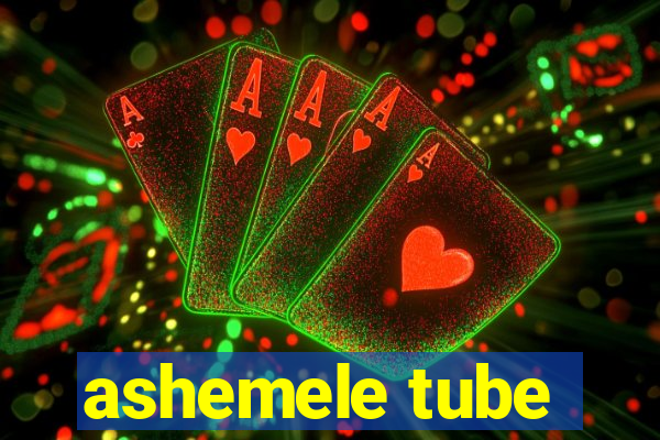 ashemele tube