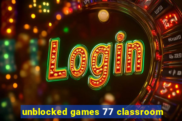 unblocked games 77 classroom