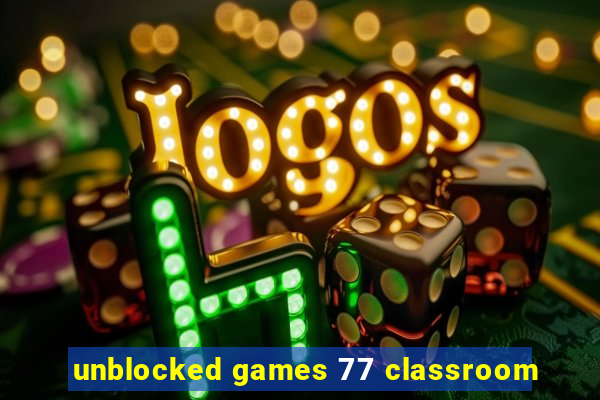 unblocked games 77 classroom