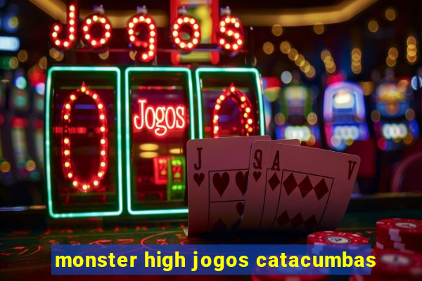 monster high jogos catacumbas