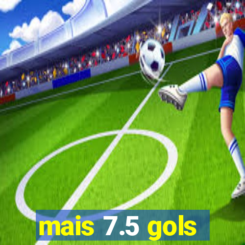 mais 7.5 gols