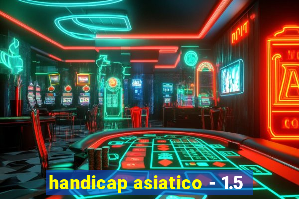 handicap asiatico - 1.5