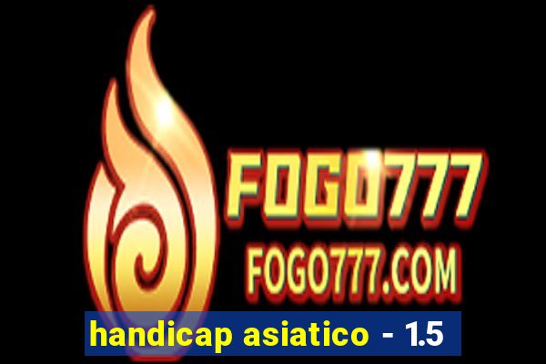 handicap asiatico - 1.5