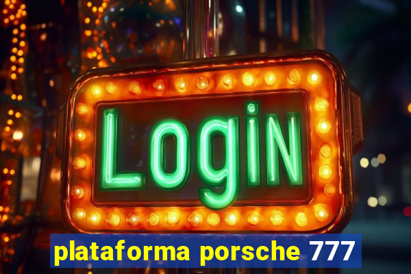 plataforma porsche 777