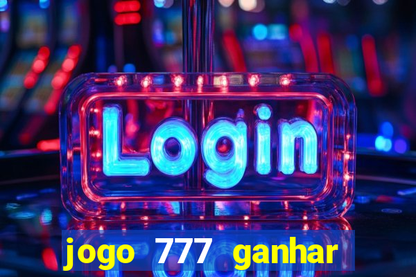 jogo 777 ganhar dinheiro de verdade