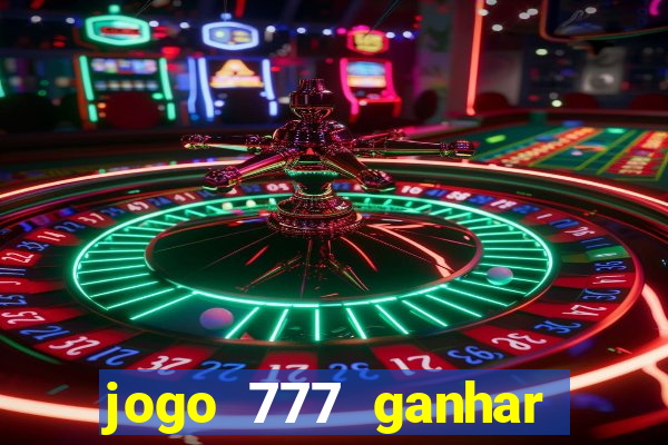 jogo 777 ganhar dinheiro de verdade