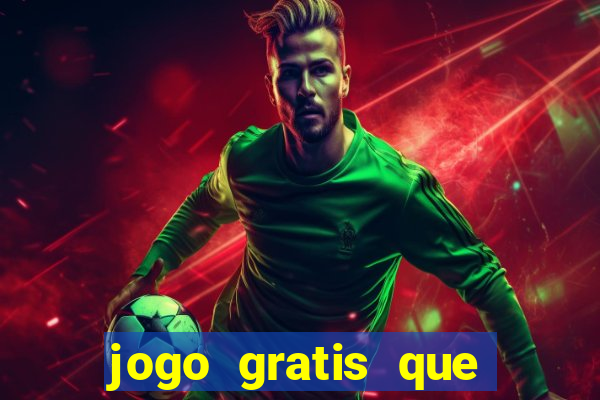 jogo gratis que ganha dinheiro