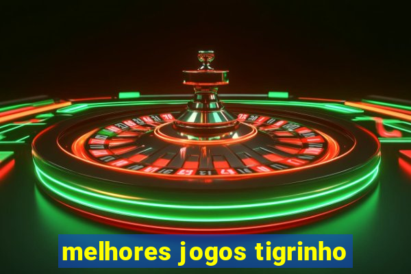 melhores jogos tigrinho