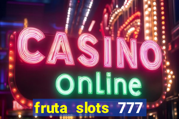 fruta slots 777 mega jackpot paga mesmo