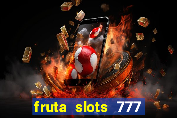 fruta slots 777 mega jackpot paga mesmo