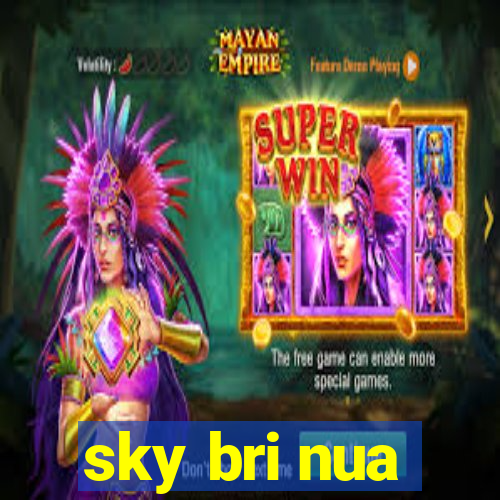 sky bri nua