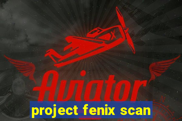 project fenix scan