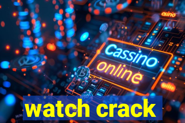 watch crack