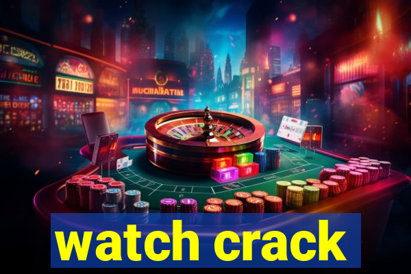 watch crack