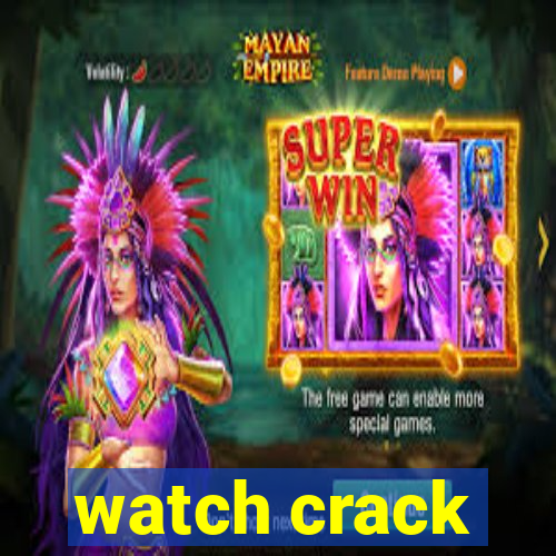 watch crack