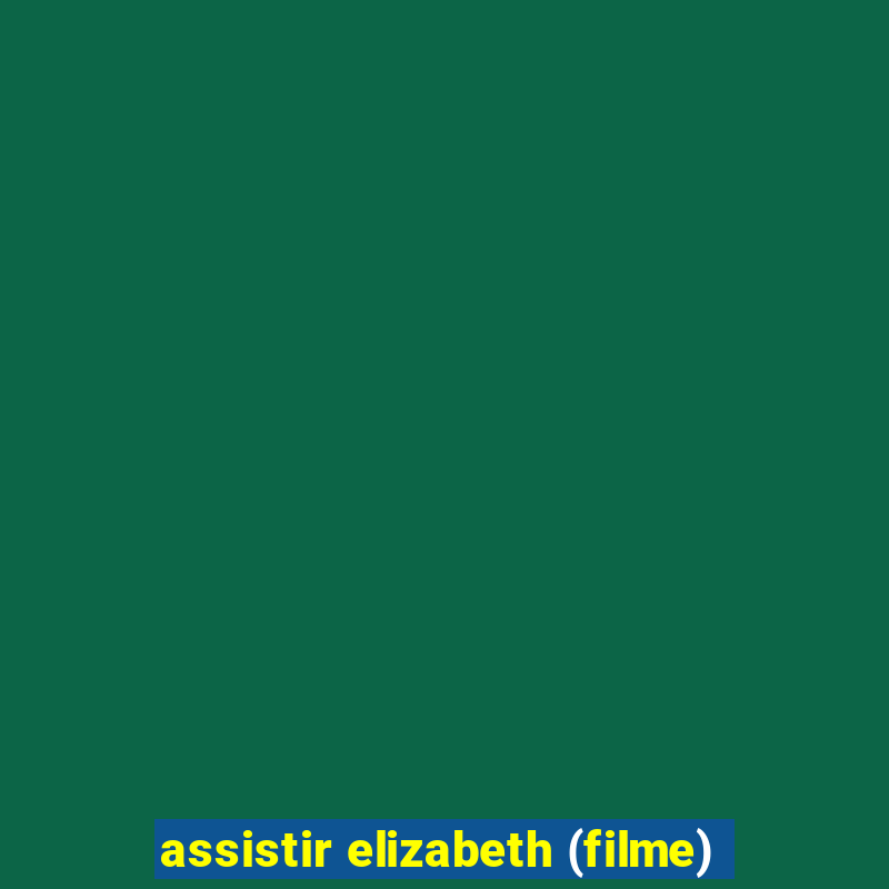 assistir elizabeth (filme)