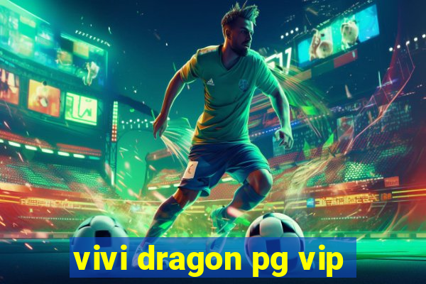 vivi dragon pg vip