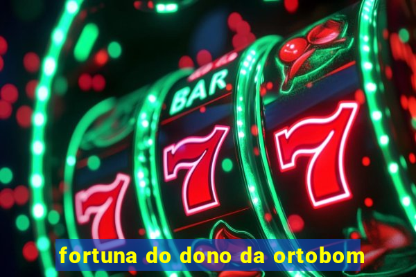 fortuna do dono da ortobom