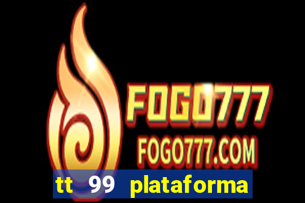 tt 99 plataforma de jogos