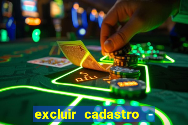 excluir cadastro - casas bahia