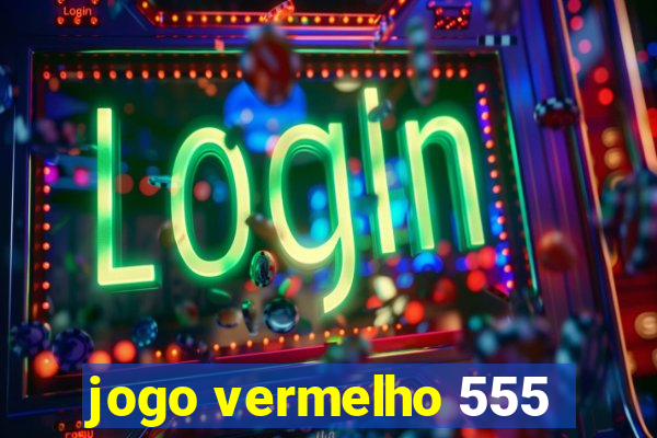 jogo vermelho 555