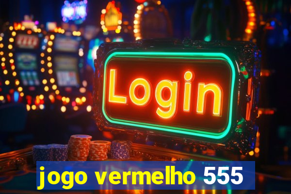 jogo vermelho 555