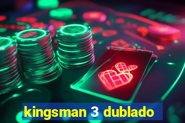 kingsman 3 dublado