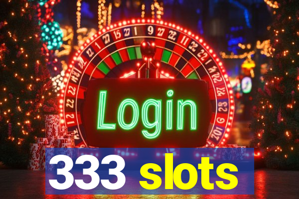 333 slots