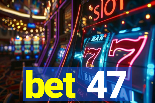 bet 47