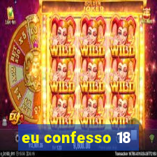 eu confesso 18