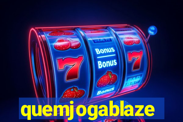 quemjogablaze